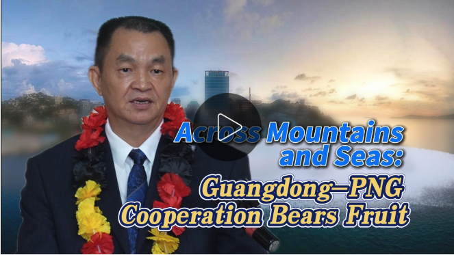 Across Mountains and Seas: Guangdong-PNG Cooperation Bears Fruit